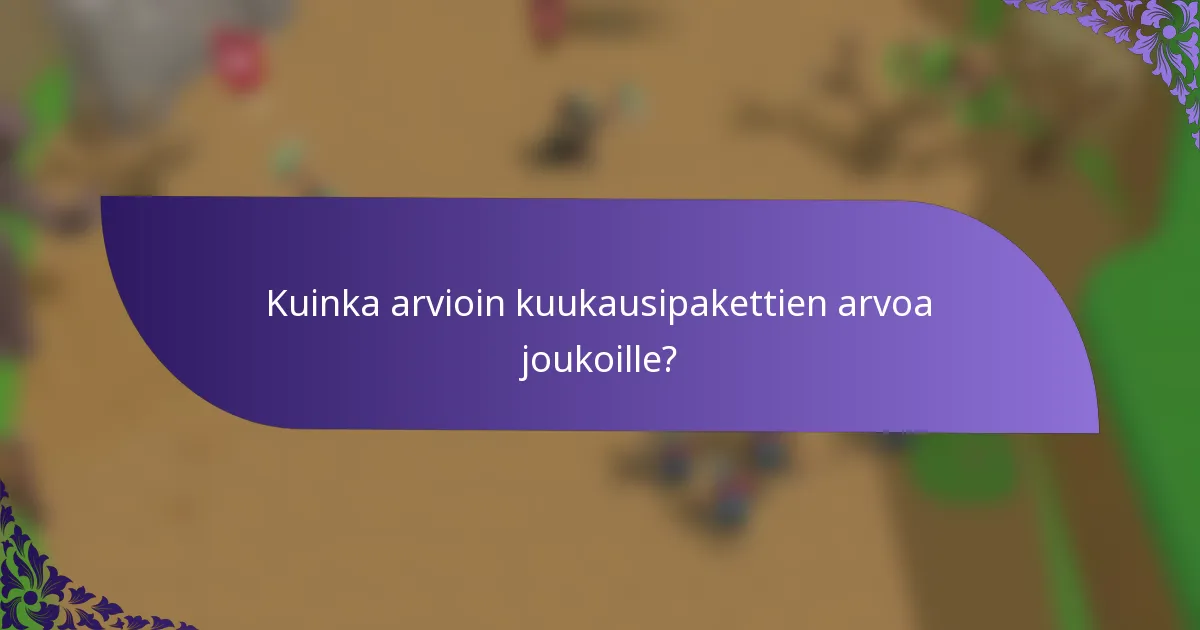 Kuinka arvioin kuukausipakettien arvoa joukoille?