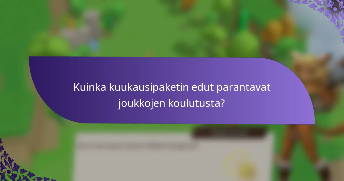 Kuinka kuukausipaketin edut parantavat joukkojen koulutusta?