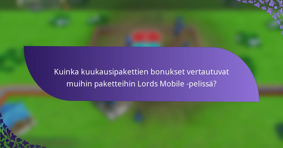 Kuinka kuukausipakettien bonukset vertautuvat muihin paketteihin Lords Mobile -pelissä?
