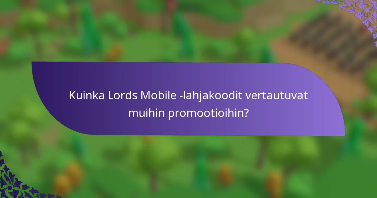 Kuinka Lords Mobile -lahjakoodit vertautuvat muihin promootioihin?