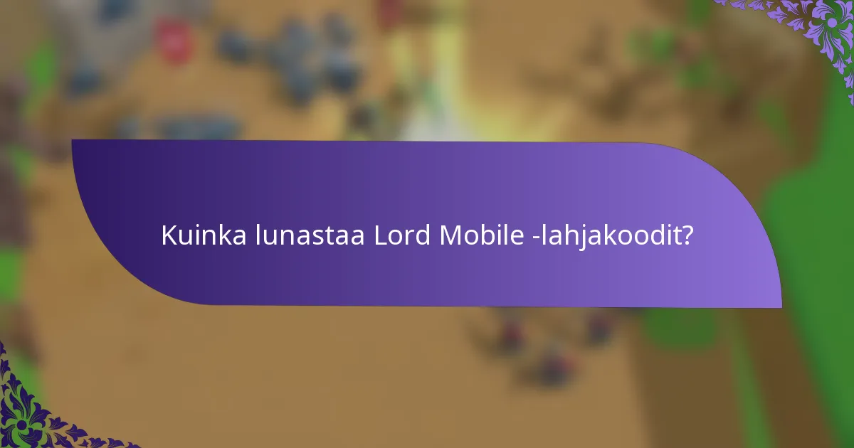 Kuinka lunastaa Lord Mobile -lahjakoodit?