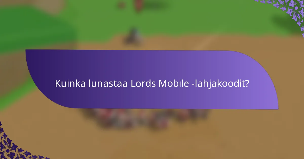 Kuinka lunastaa Lords Mobile -lahjakoodit?