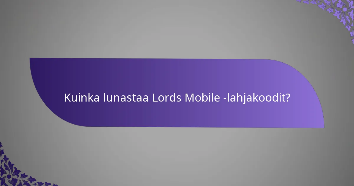 Kuinka lunastaa Lords Mobile -lahjakoodit?