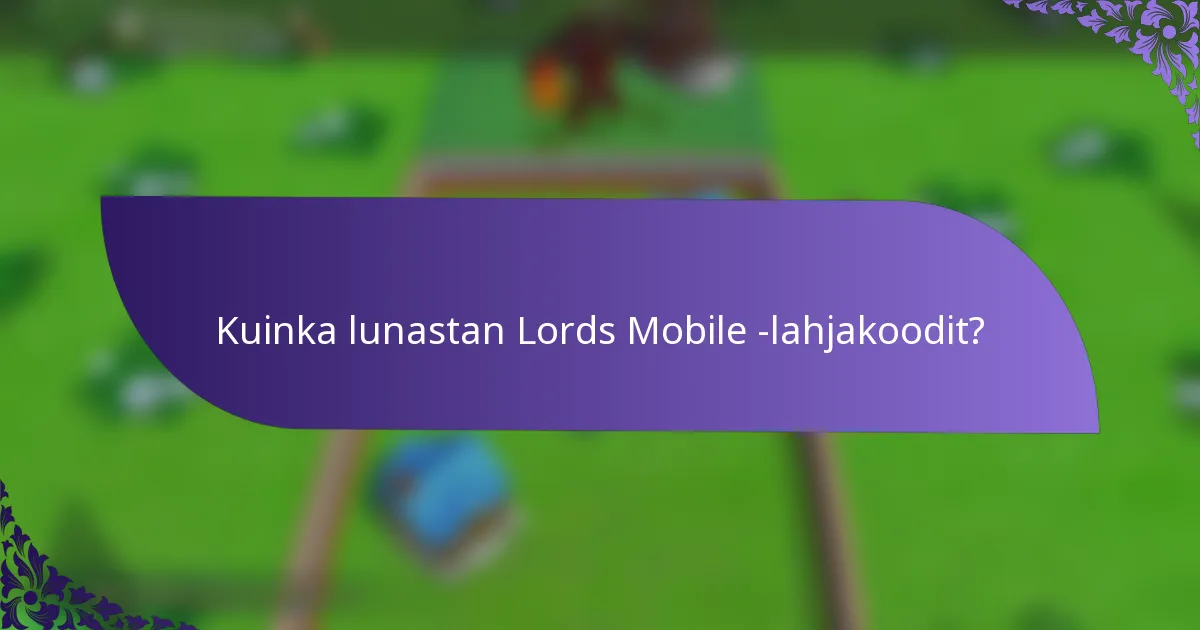 Kuinka lunastan Lords Mobile -lahjakoodit?