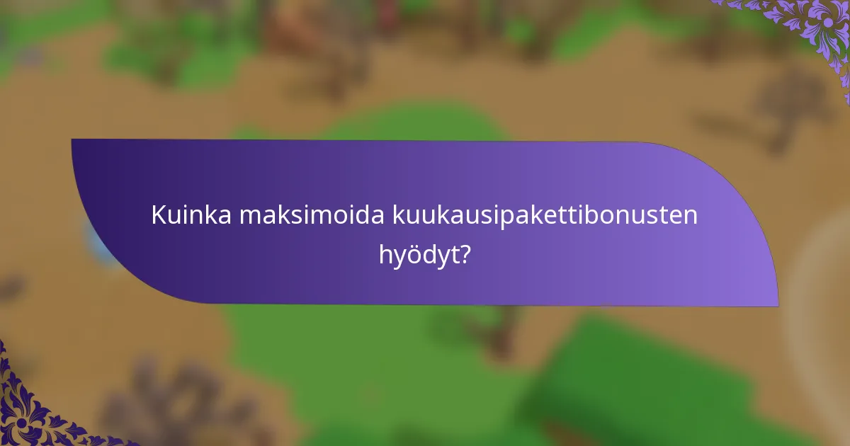 Kuinka maksimoida kuukausipakettibonusten hyödyt?