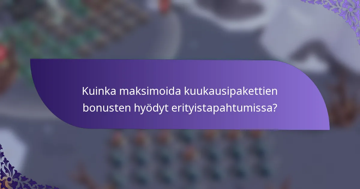 Kuinka maksimoida kuukausipakettien bonusten hyödyt erityistapahtumissa?