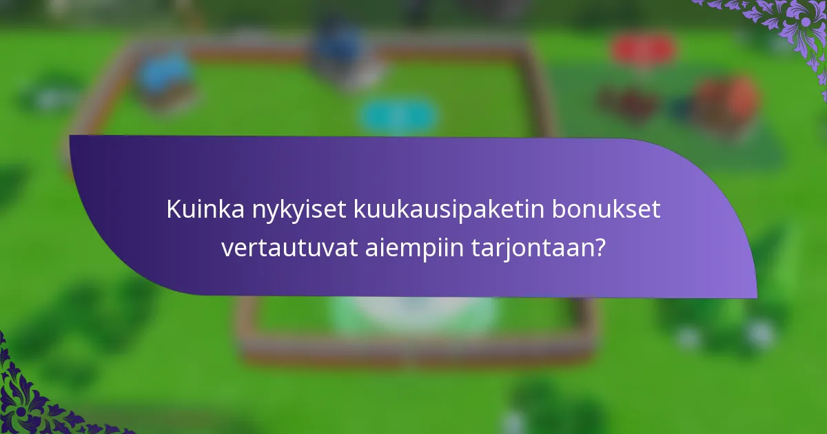 Kuinka nykyiset kuukausipaketin bonukset vertautuvat aiempiin tarjontaan?
