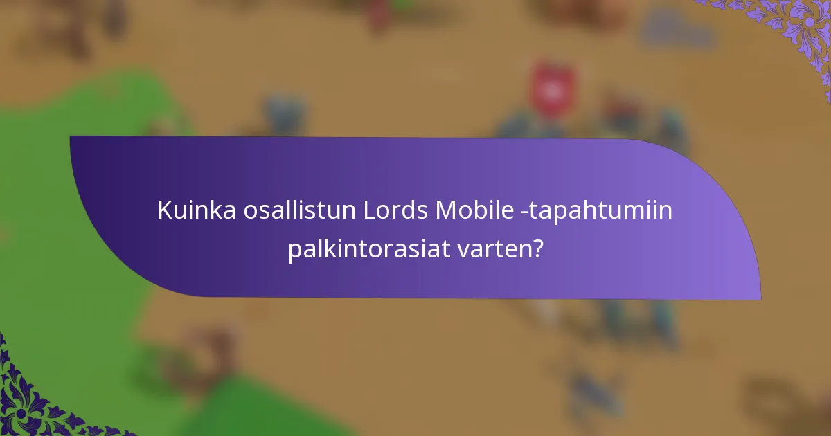Kuinka osallistun Lords Mobile -tapahtumiin palkintorasiat varten?