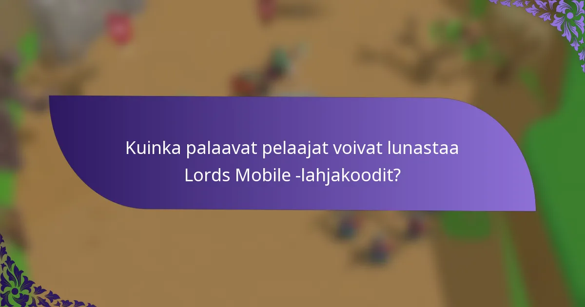 Kuinka palaavat pelaajat voivat lunastaa Lords Mobile -lahjakoodit?