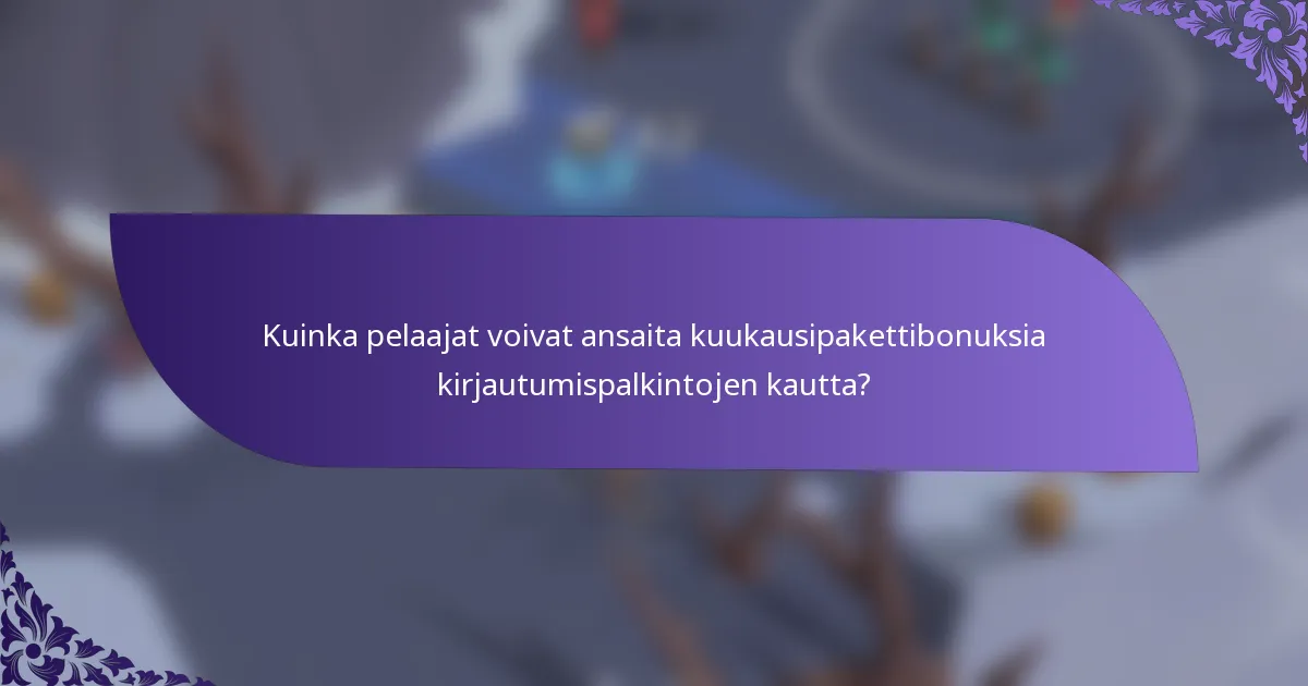 Kuinka pelaajat voivat ansaita kuukausipakettibonuksia kirjautumispalkintojen kautta?