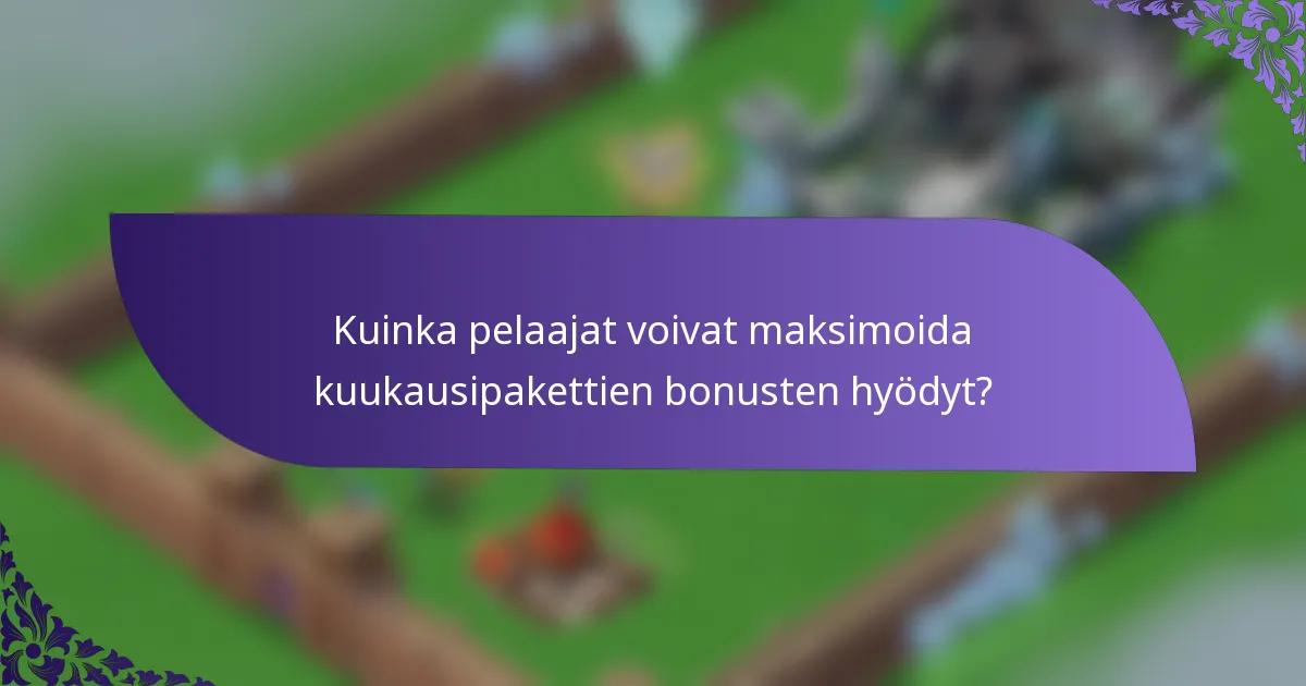 Kuinka pelaajat voivat maksimoida kuukausipakettien bonusten hyödyt?