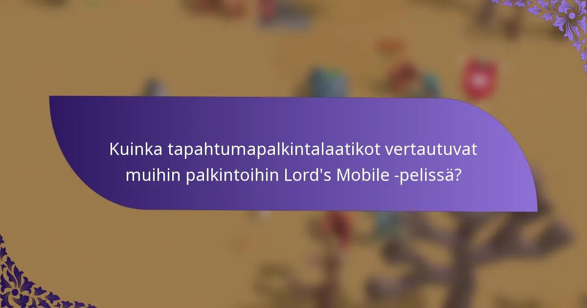 Kuinka tapahtumapalkintalaatikot vertautuvat muihin palkintoihin Lord's Mobile -pelissä?