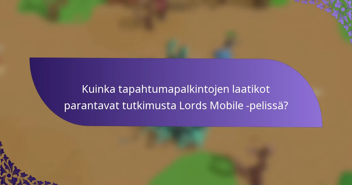Kuinka tapahtumapalkintojen laatikot parantavat tutkimusta Lords Mobile -pelissä?