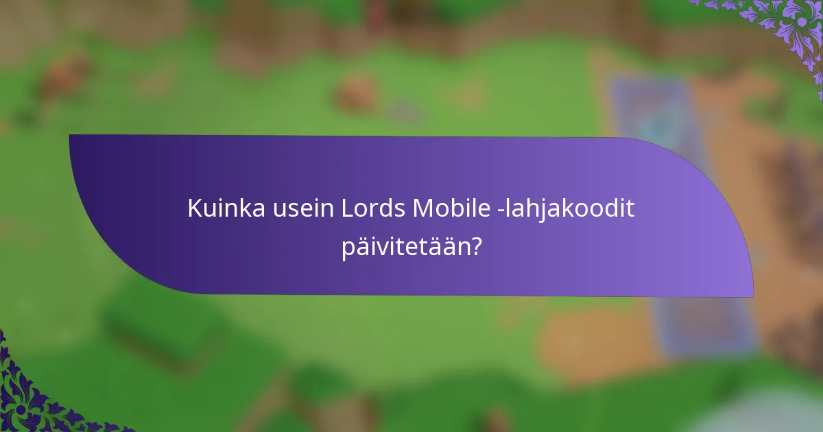 Kuinka usein Lords Mobile -lahjakoodit päivitetään?