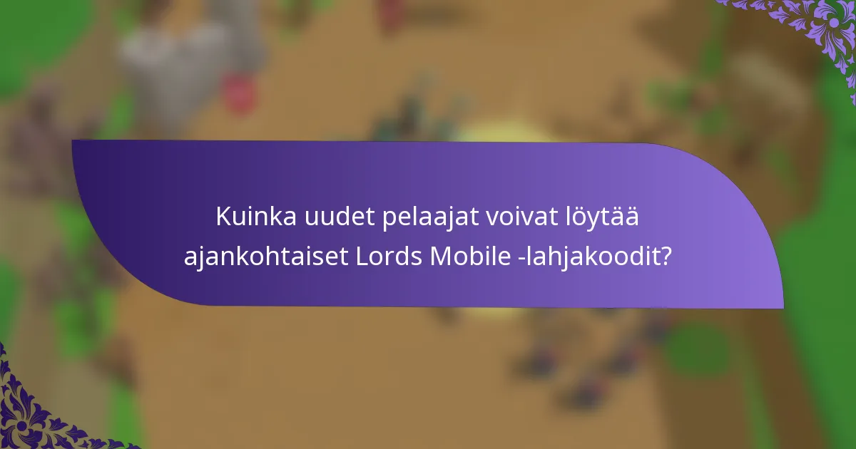 Kuinka uudet pelaajat voivat löytää ajankohtaiset Lords Mobile -lahjakoodit?
