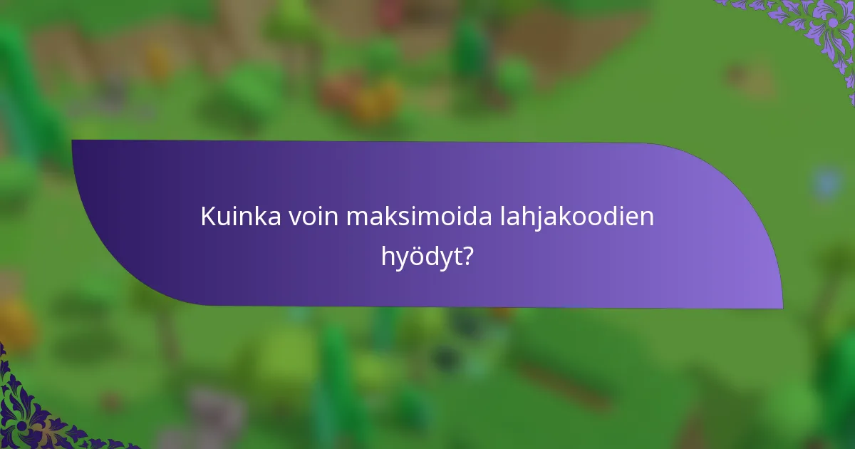 Kuinka voin maksimoida lahjakoodien hyödyt?