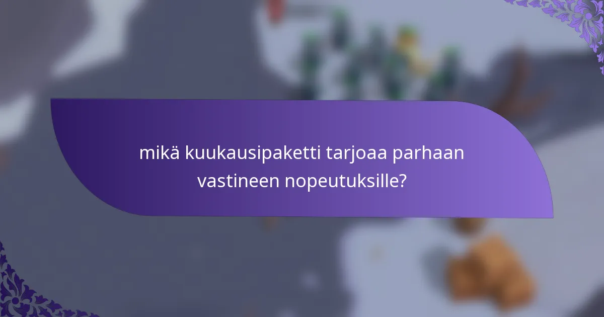 mikä kuukausipaketti tarjoaa parhaan vastineen nopeutuksille?