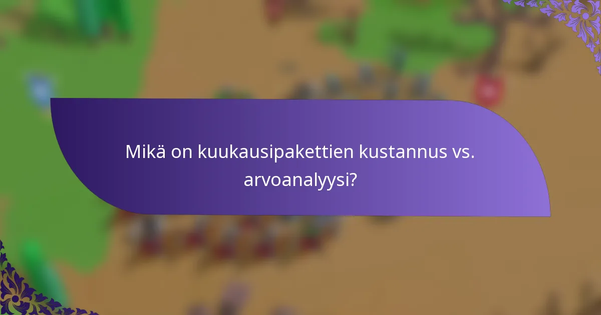 Mikä on kuukausipakettien kustannus vs. arvoanalyysi?