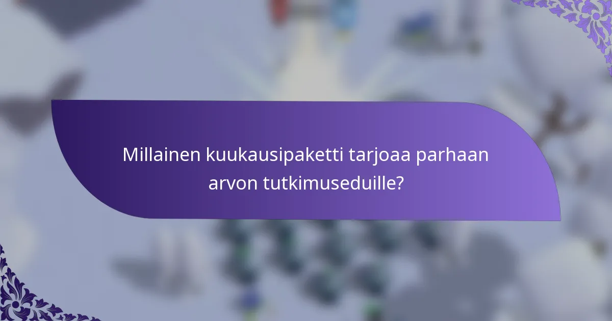 Millainen kuukausipaketti tarjoaa parhaan arvon tutkimuseduille?