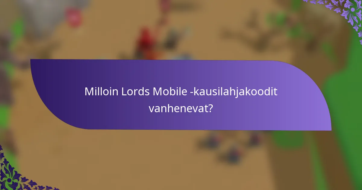 Milloin Lords Mobile -kausilahjakoodit vanhenevat?