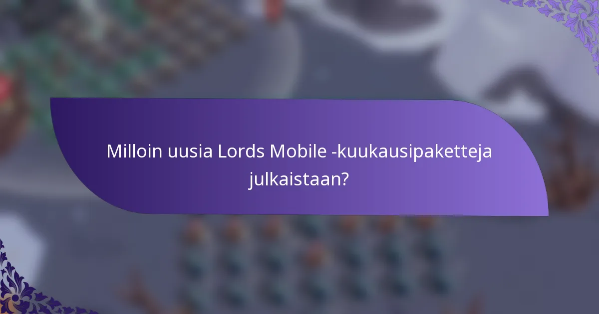 Milloin uusia Lords Mobile -kuukausipaketteja julkaistaan?