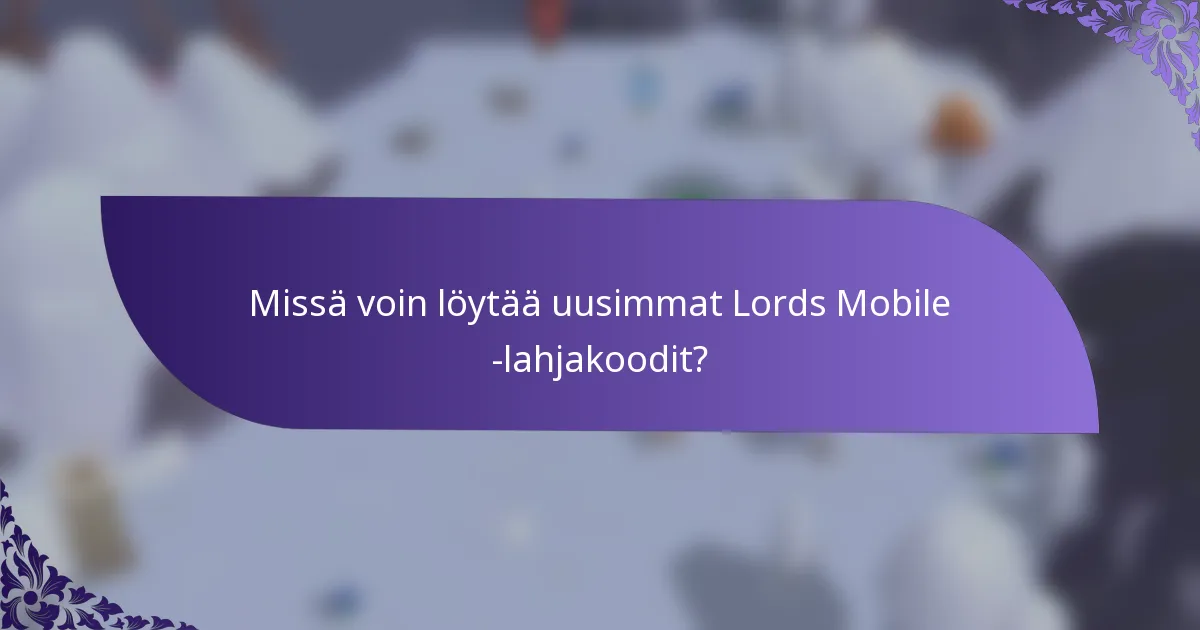 Missä voin löytää uusimmat Lords Mobile -lahjakoodit?