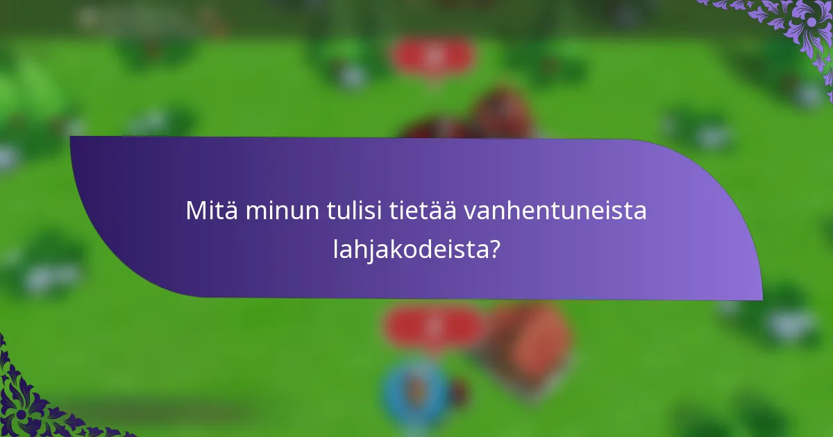 Mitä minun tulisi tietää vanhentuneista lahjakodeista?