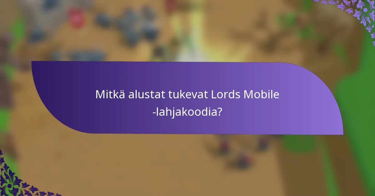 Mitkä alustat tukevat Lords Mobile -lahjakoodia?