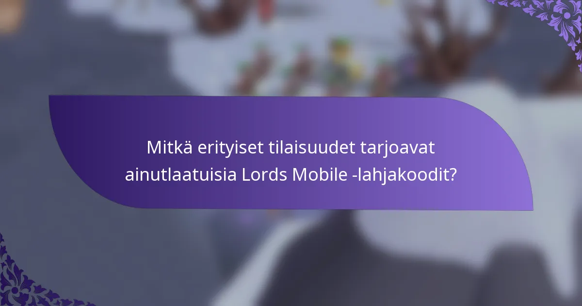 Mitkä erityiset tilaisuudet tarjoavat ainutlaatuisia Lords Mobile -lahjakoodit?