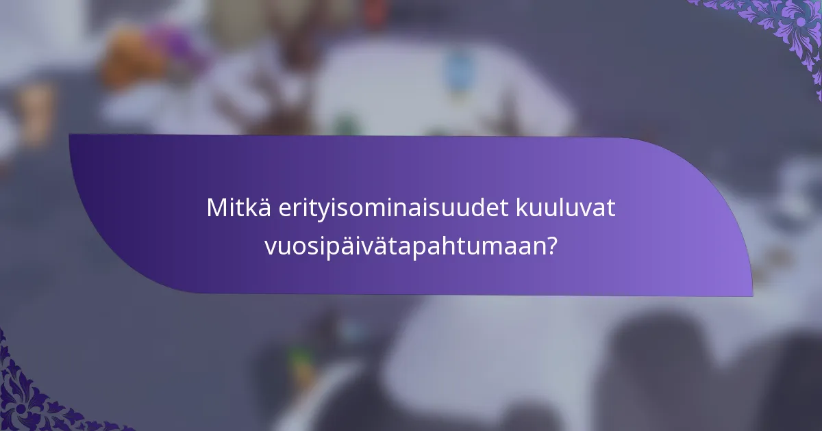 Mitkä erityisominaisuudet kuuluvat vuosipäivätapahtumaan?