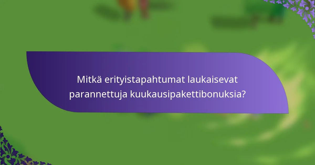 Mitkä erityistapahtumat laukaisevat parannettuja kuukausipakettibonuksia?