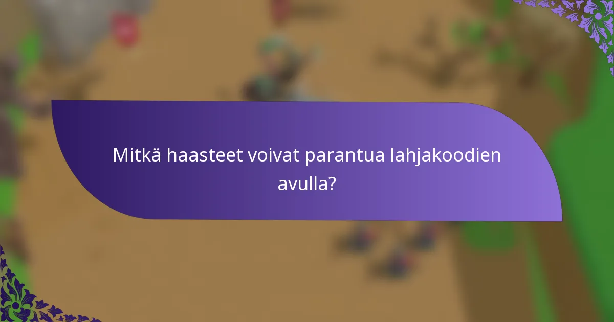 Mitkä haasteet voivat parantua lahjakoodien avulla?