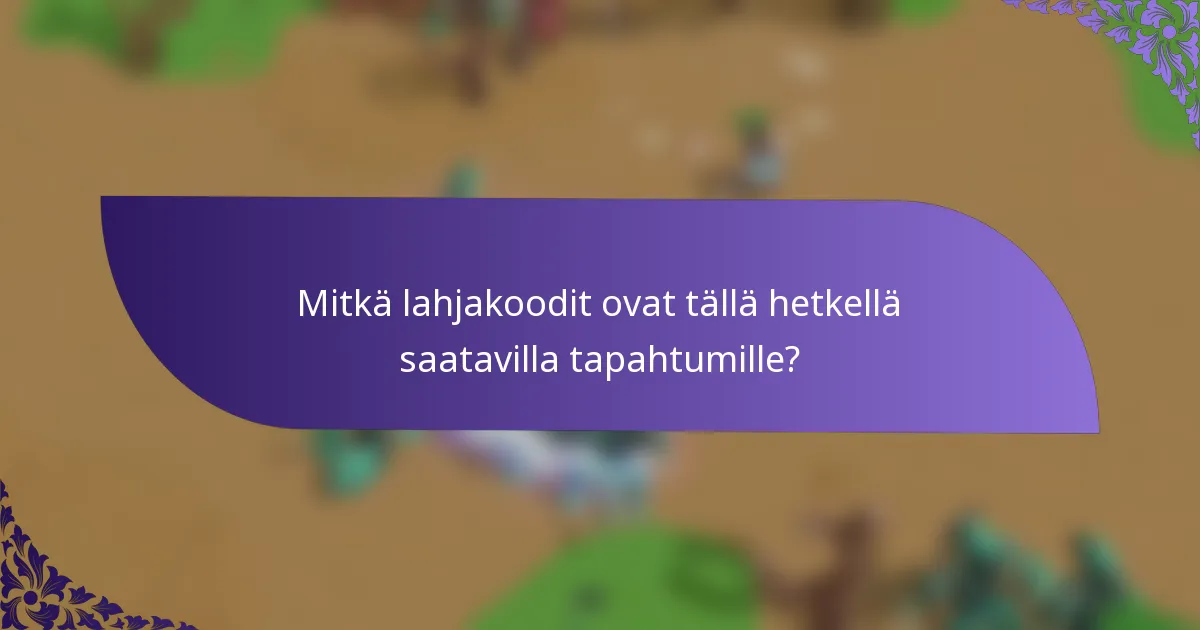 Mitkä lahjakoodit ovat tällä hetkellä saatavilla tapahtumille?