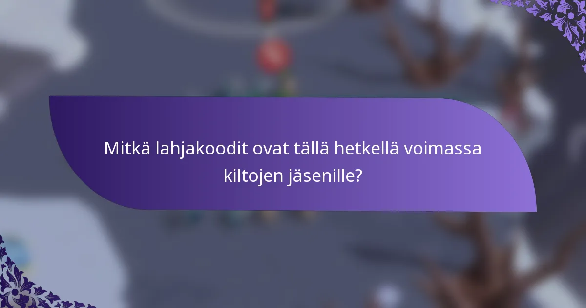 Mitkä lahjakoodit ovat tällä hetkellä voimassa kiltojen jäsenille?