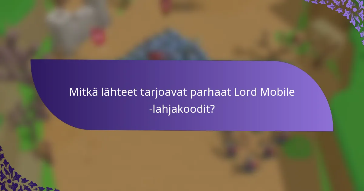 Mitkä lähteet tarjoavat parhaat Lord Mobile -lahjakoodit?