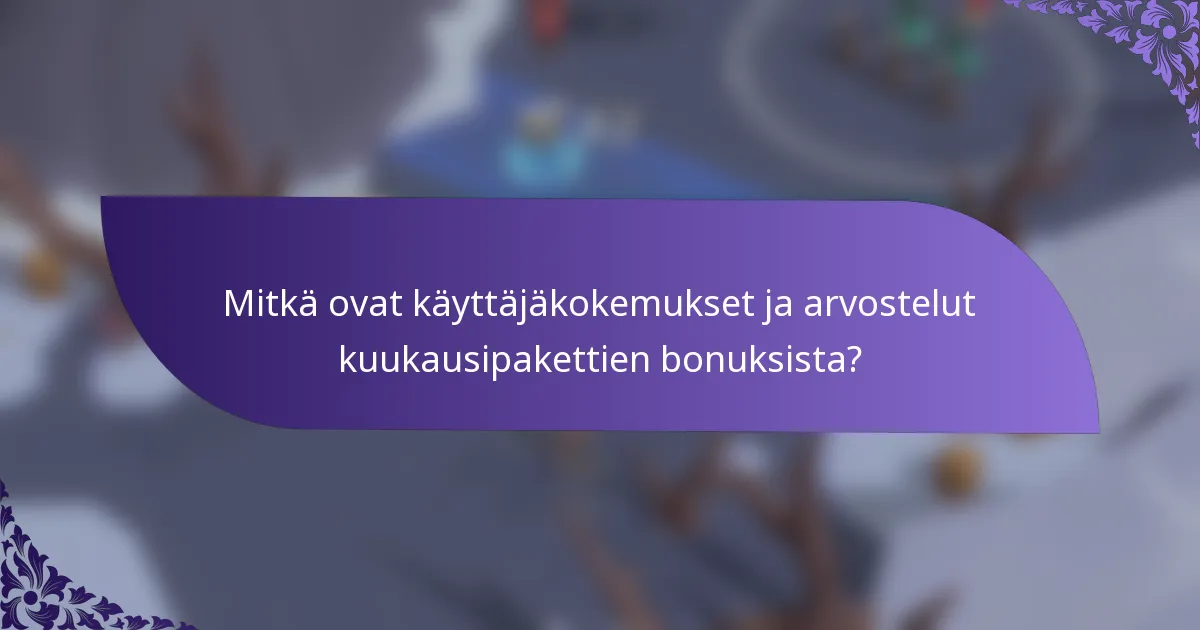 Mitkä ovat käyttäjäkokemukset ja arvostelut kuukausipakettien bonuksista?