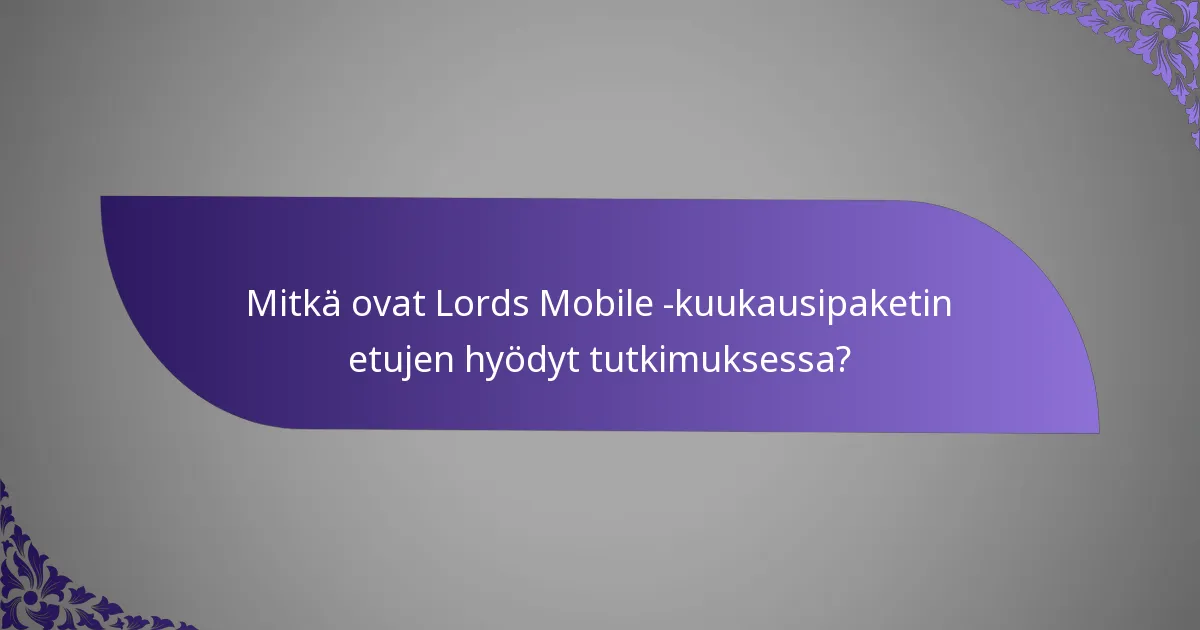 Mitkä ovat Lords Mobile -kuukausipaketin etujen hyödyt tutkimuksessa?