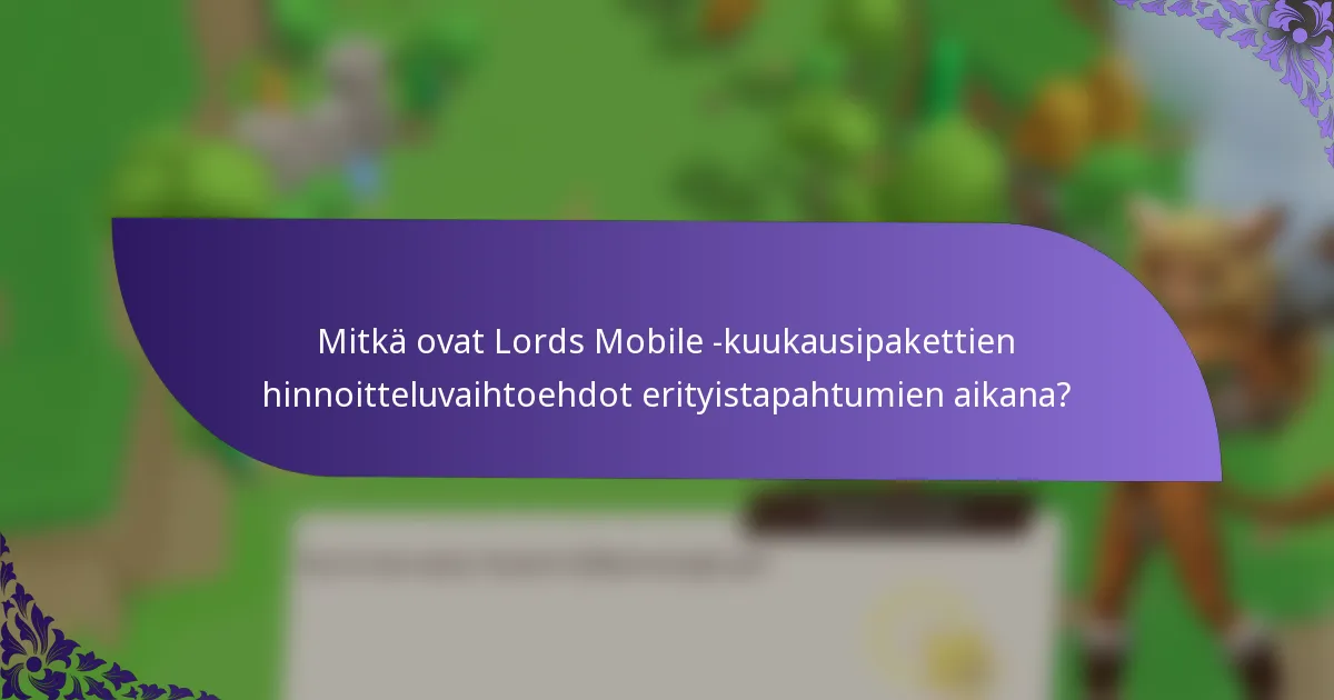 Mitkä ovat Lords Mobile -kuukausipakettien hinnoitteluvaihtoehdot erityistapahtumien aikana?