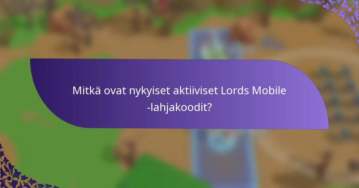 Mitkä ovat nykyiset aktiiviset Lords Mobile -lahjakoodit?