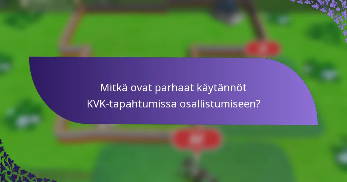 Mitkä ovat parhaat käytännöt KVK-tapahtumissa osallistumiseen?