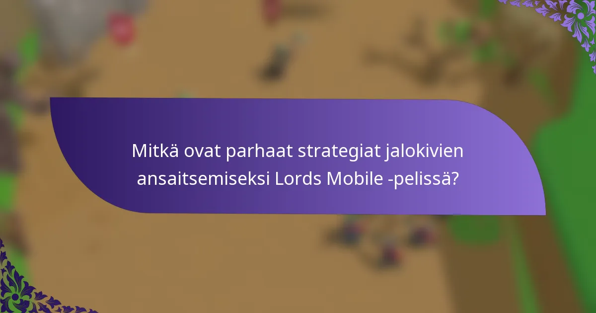 Mitkä ovat parhaat strategiat jalokivien ansaitsemiseksi Lords Mobile -pelissä?
