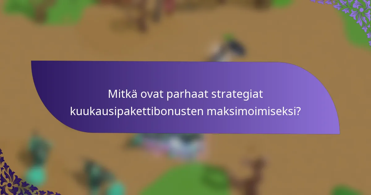 Mitkä ovat parhaat strategiat kuukausipakettibonusten maksimoimiseksi?