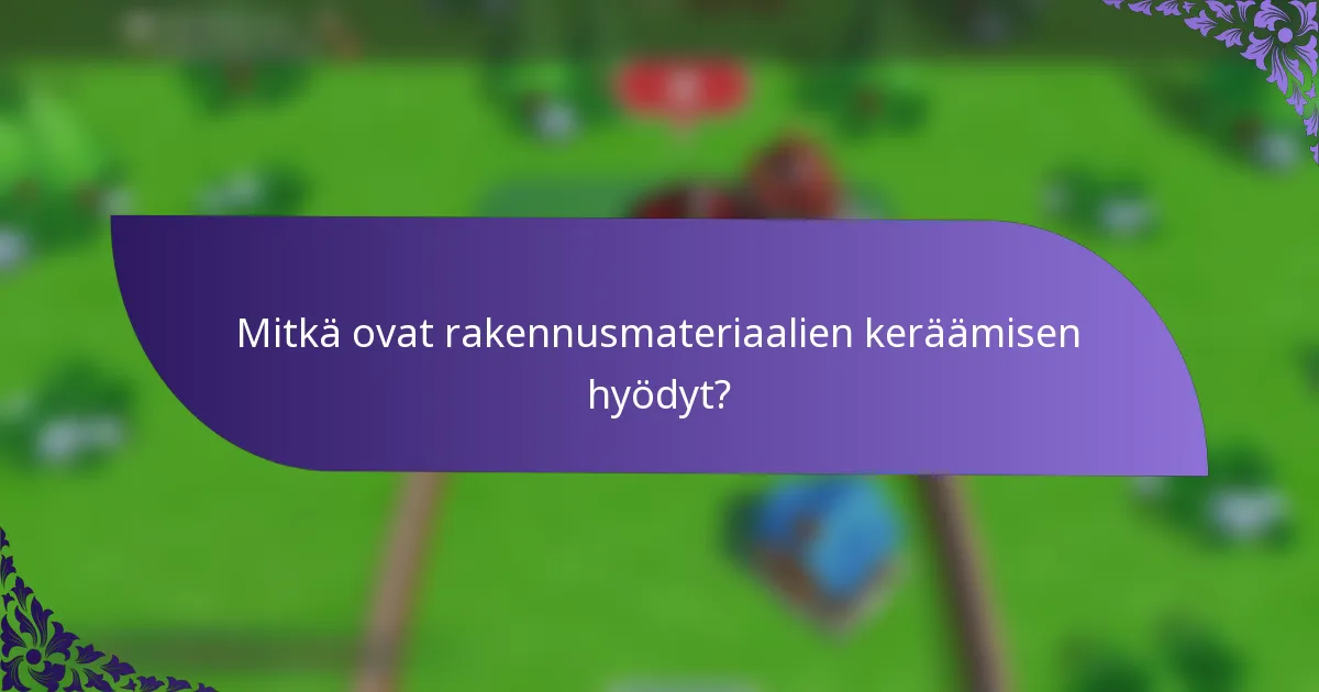 Mitkä ovat rakennusmateriaalien keräämisen hyödyt?