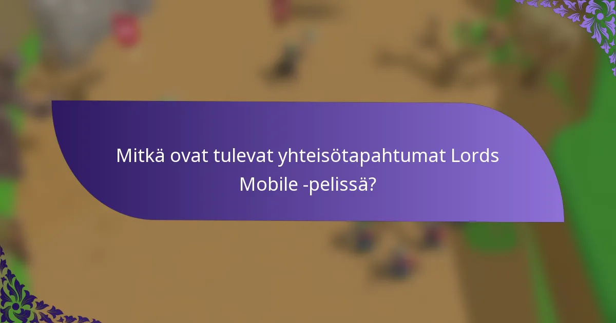Mitkä ovat tulevat yhteisötapahtumat Lords Mobile -pelissä?