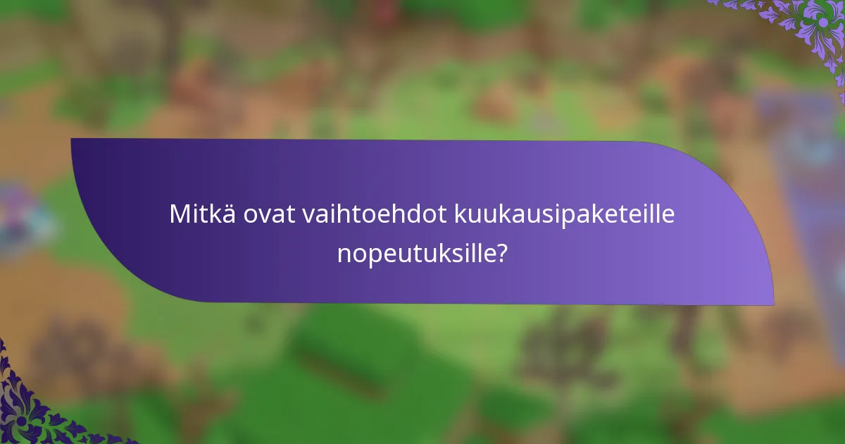 Mitkä ovat vaihtoehdot kuukausipaketeille nopeutuksille?
