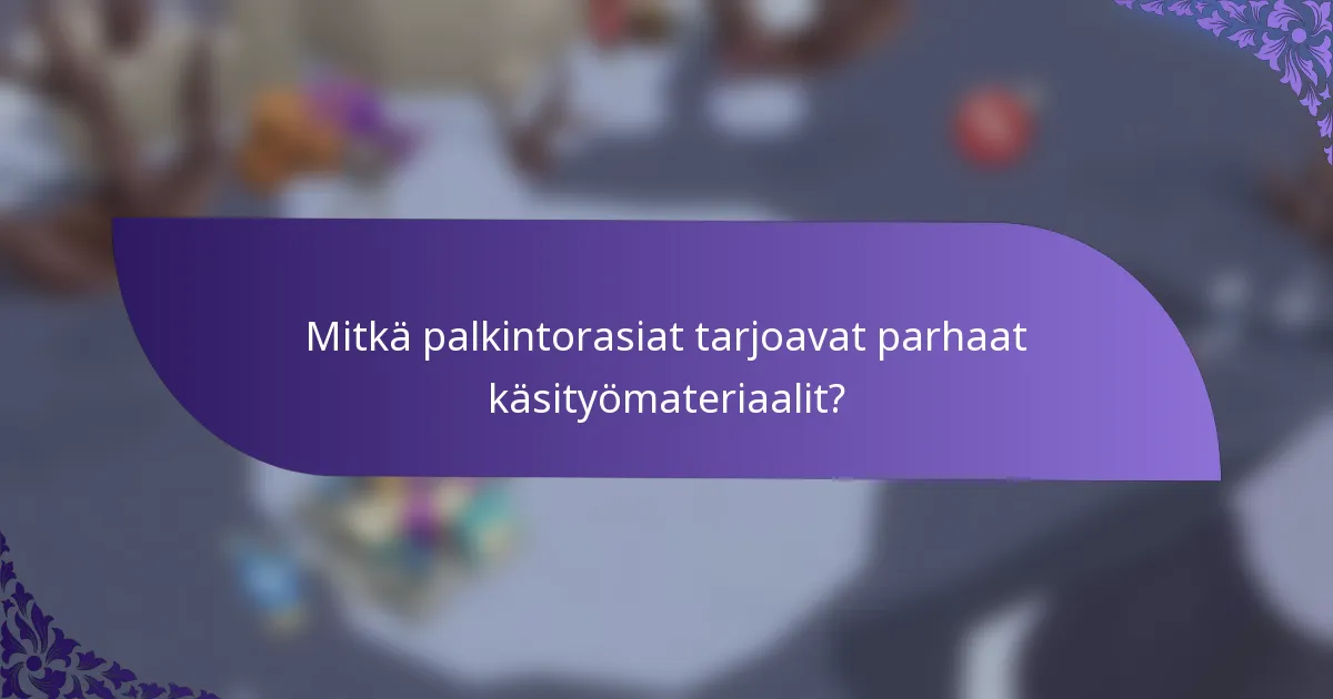 Mitkä palkintorasiat tarjoavat parhaat käsityömateriaalit?