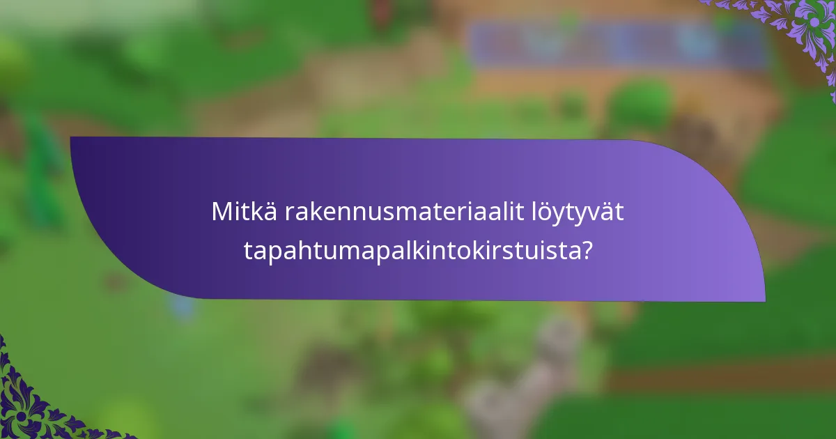 Mitkä rakennusmateriaalit löytyvät tapahtumapalkintokirstuista?