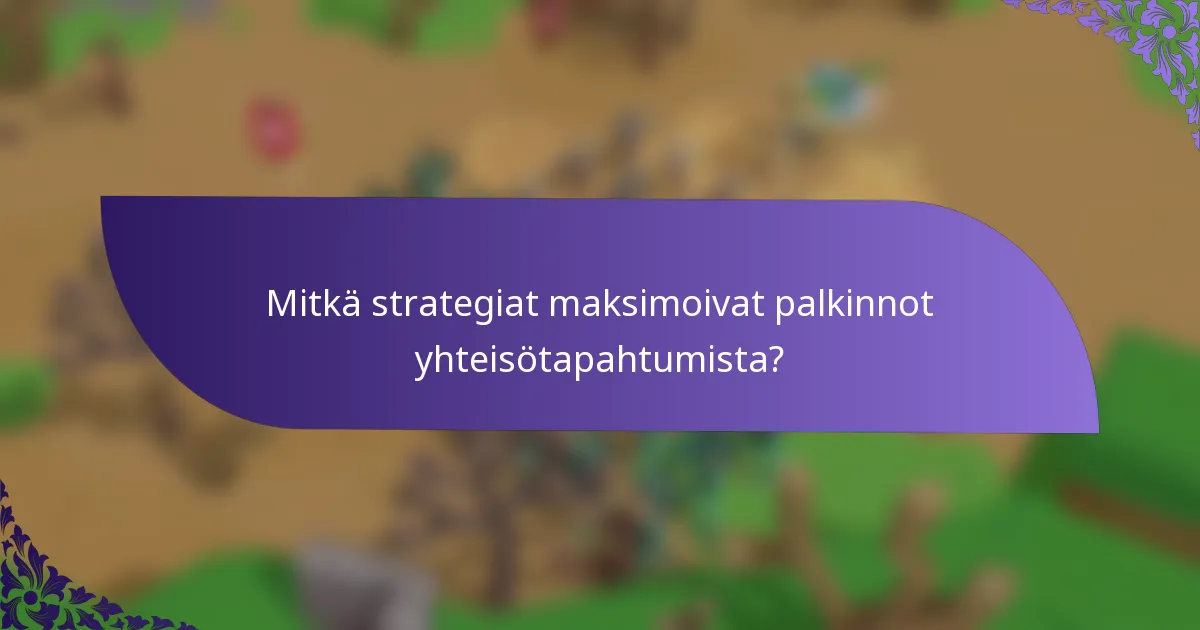 Mitkä strategiat maksimoivat palkinnot yhteisötapahtumista?