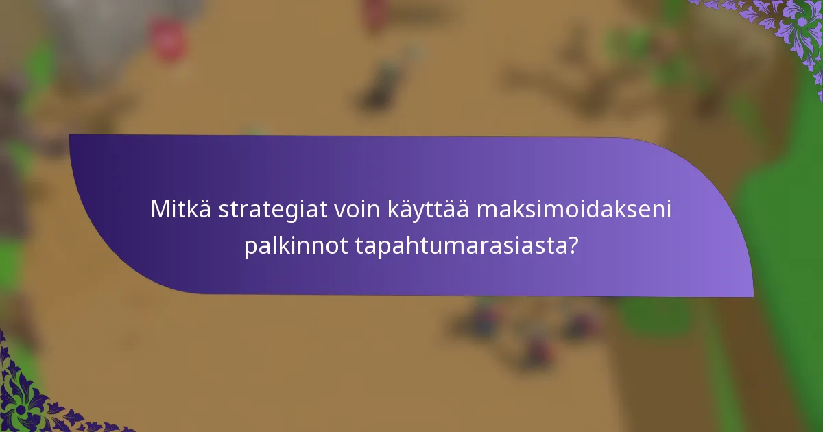 Mitkä strategiat voin käyttää maksimoidakseni palkinnot tapahtumarasiasta?