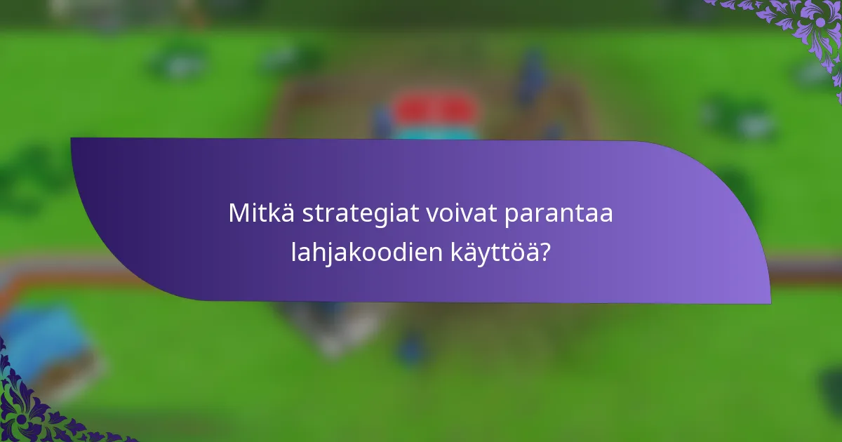 Mitkä strategiat voivat parantaa lahjakoodien käyttöä?